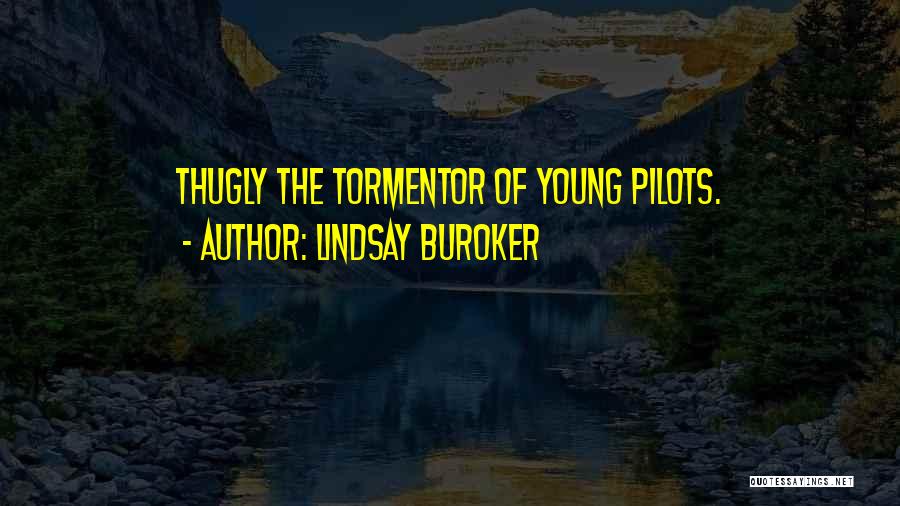 Lindsay Buroker Quotes: Thugly The Tormentor Of Young Pilots.