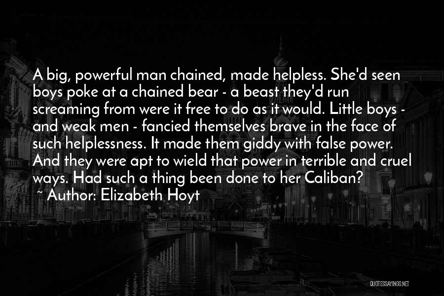 Elizabeth Hoyt Quotes: A Big, Powerful Man Chained, Made Helpless. She'd Seen Boys Poke At A Chained Bear - A Beast They'd Run