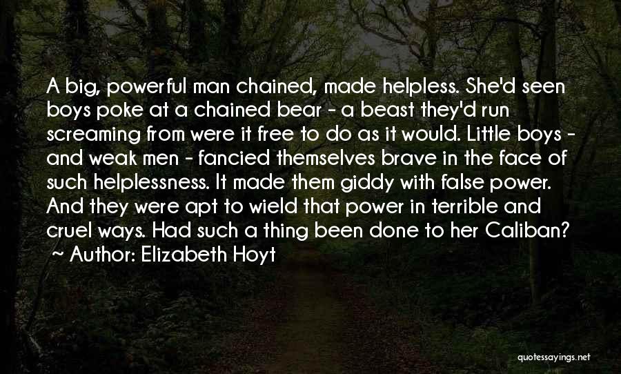 Elizabeth Hoyt Quotes: A Big, Powerful Man Chained, Made Helpless. She'd Seen Boys Poke At A Chained Bear - A Beast They'd Run