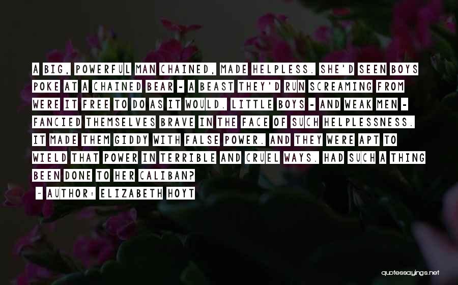 Elizabeth Hoyt Quotes: A Big, Powerful Man Chained, Made Helpless. She'd Seen Boys Poke At A Chained Bear - A Beast They'd Run