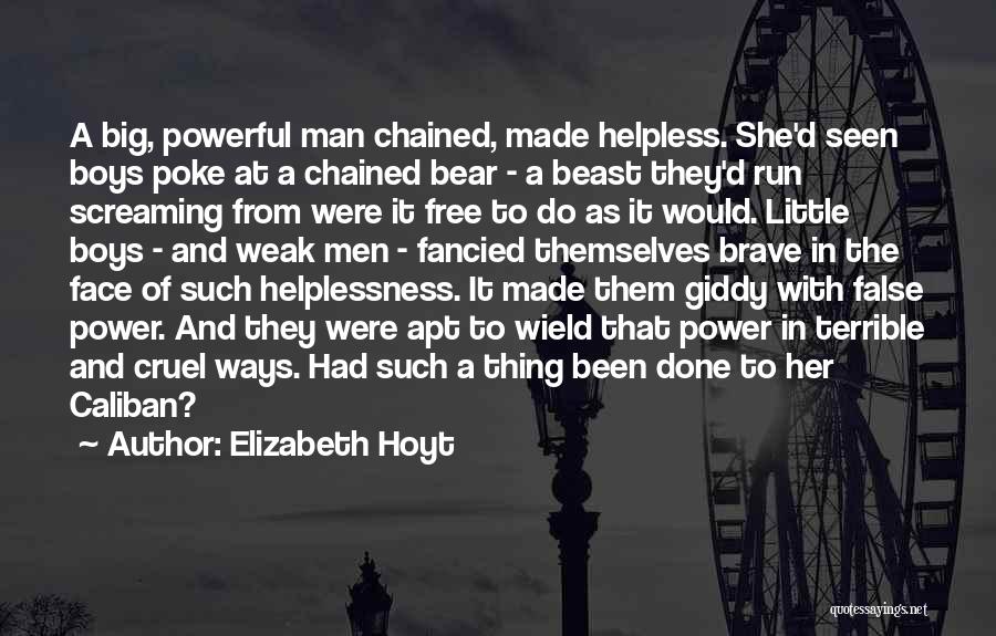 Elizabeth Hoyt Quotes: A Big, Powerful Man Chained, Made Helpless. She'd Seen Boys Poke At A Chained Bear - A Beast They'd Run