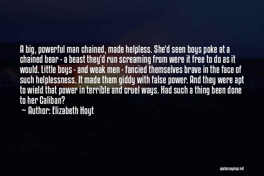 Elizabeth Hoyt Quotes: A Big, Powerful Man Chained, Made Helpless. She'd Seen Boys Poke At A Chained Bear - A Beast They'd Run