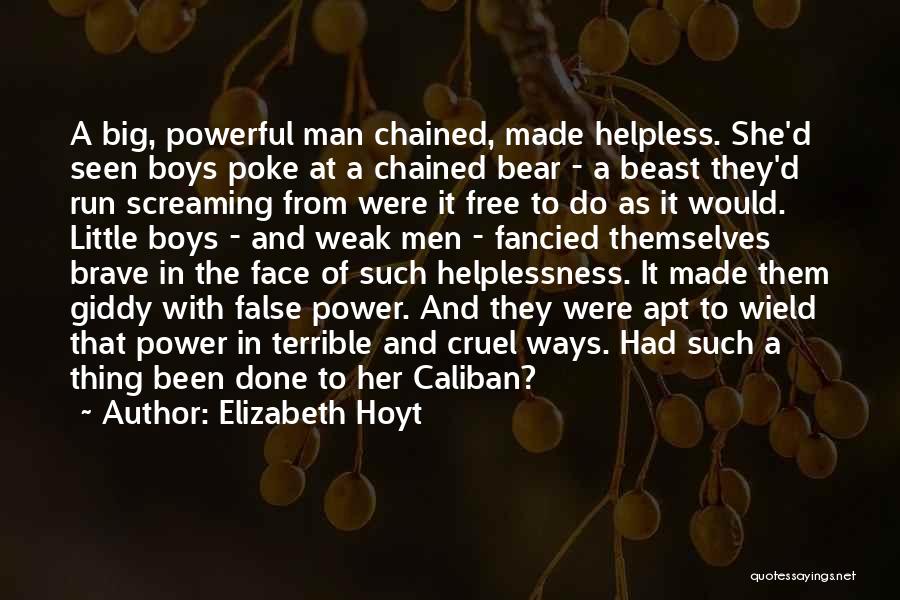 Elizabeth Hoyt Quotes: A Big, Powerful Man Chained, Made Helpless. She'd Seen Boys Poke At A Chained Bear - A Beast They'd Run