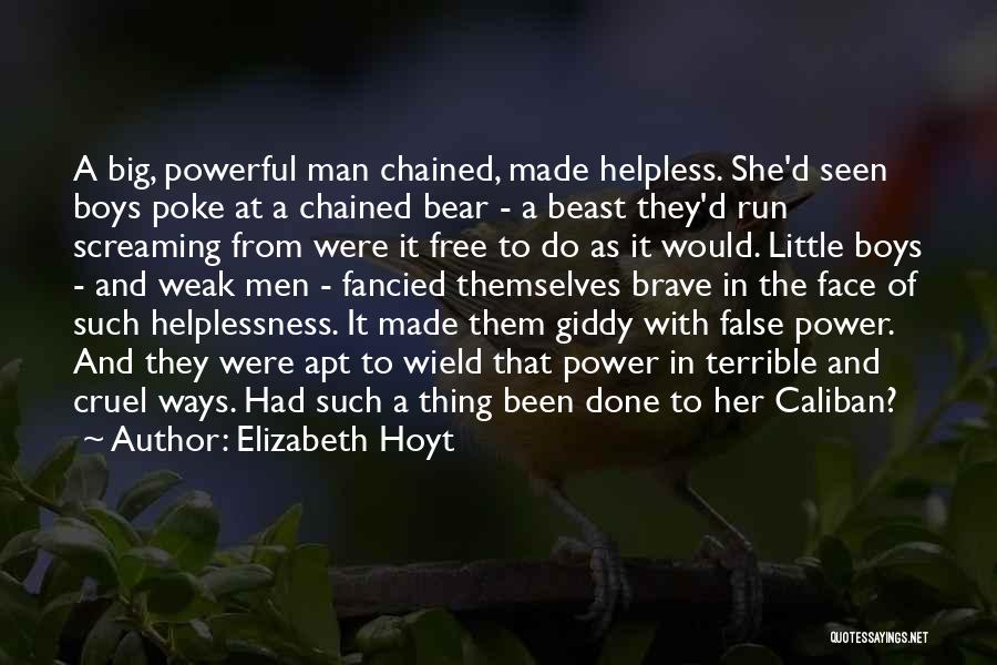 Elizabeth Hoyt Quotes: A Big, Powerful Man Chained, Made Helpless. She'd Seen Boys Poke At A Chained Bear - A Beast They'd Run