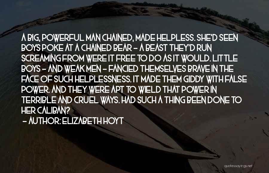 Elizabeth Hoyt Quotes: A Big, Powerful Man Chained, Made Helpless. She'd Seen Boys Poke At A Chained Bear - A Beast They'd Run