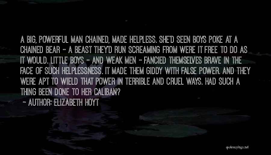 Elizabeth Hoyt Quotes: A Big, Powerful Man Chained, Made Helpless. She'd Seen Boys Poke At A Chained Bear - A Beast They'd Run