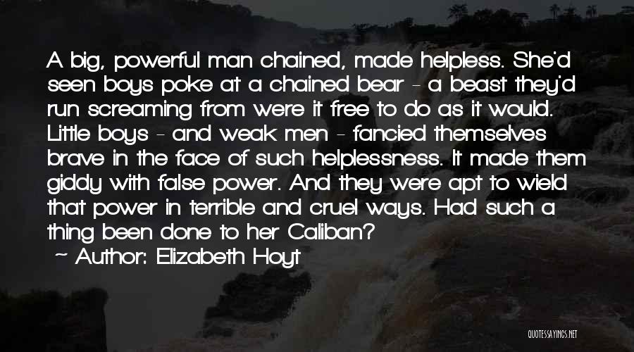 Elizabeth Hoyt Quotes: A Big, Powerful Man Chained, Made Helpless. She'd Seen Boys Poke At A Chained Bear - A Beast They'd Run