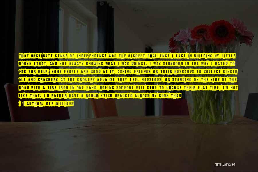 Dee Williams Quotes: That Obstinate Sense Of Independence Was The Biggest Challenge I Face In Building My Little House (that, And Not Always