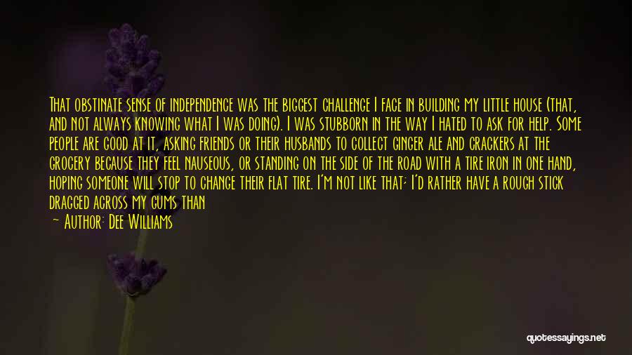 Dee Williams Quotes: That Obstinate Sense Of Independence Was The Biggest Challenge I Face In Building My Little House (that, And Not Always