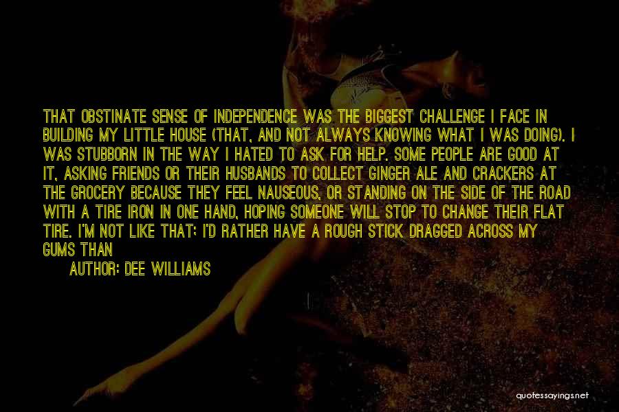 Dee Williams Quotes: That Obstinate Sense Of Independence Was The Biggest Challenge I Face In Building My Little House (that, And Not Always