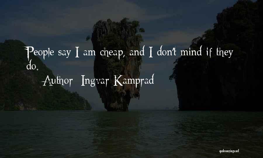 Ingvar Kamprad Quotes: People Say I Am Cheap, And I Don't Mind If They Do.