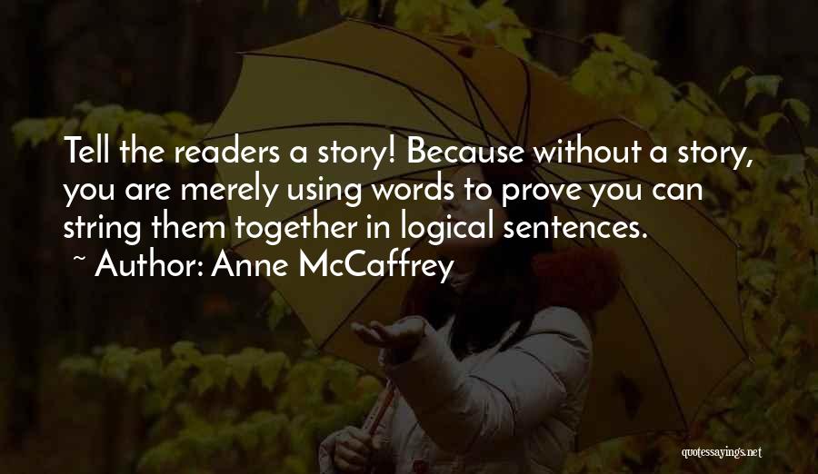 Anne McCaffrey Quotes: Tell The Readers A Story! Because Without A Story, You Are Merely Using Words To Prove You Can String Them