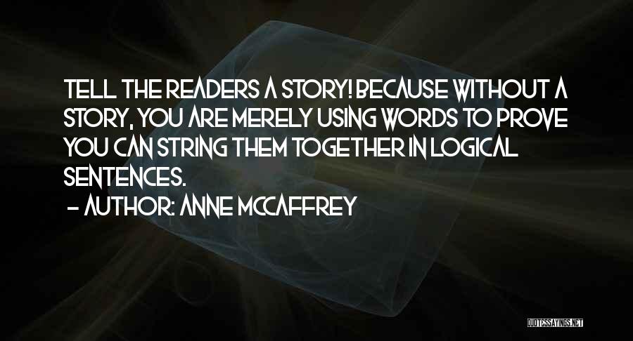 Anne McCaffrey Quotes: Tell The Readers A Story! Because Without A Story, You Are Merely Using Words To Prove You Can String Them