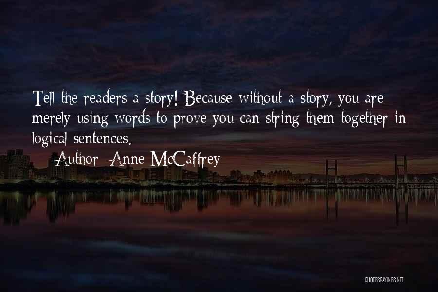Anne McCaffrey Quotes: Tell The Readers A Story! Because Without A Story, You Are Merely Using Words To Prove You Can String Them