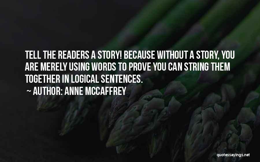 Anne McCaffrey Quotes: Tell The Readers A Story! Because Without A Story, You Are Merely Using Words To Prove You Can String Them