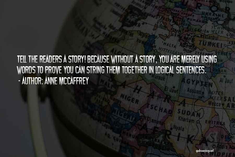 Anne McCaffrey Quotes: Tell The Readers A Story! Because Without A Story, You Are Merely Using Words To Prove You Can String Them