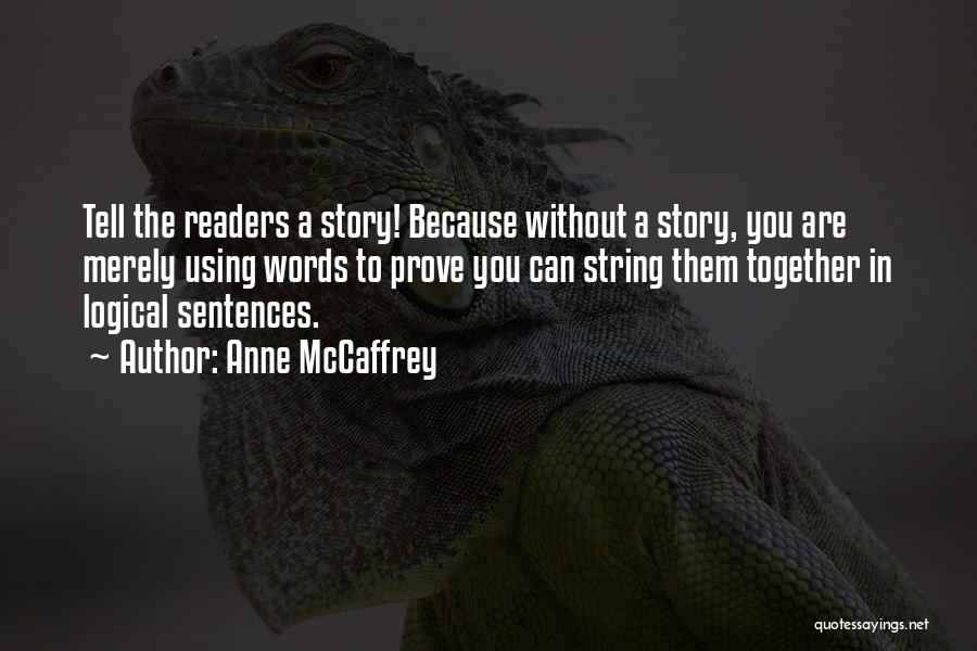 Anne McCaffrey Quotes: Tell The Readers A Story! Because Without A Story, You Are Merely Using Words To Prove You Can String Them