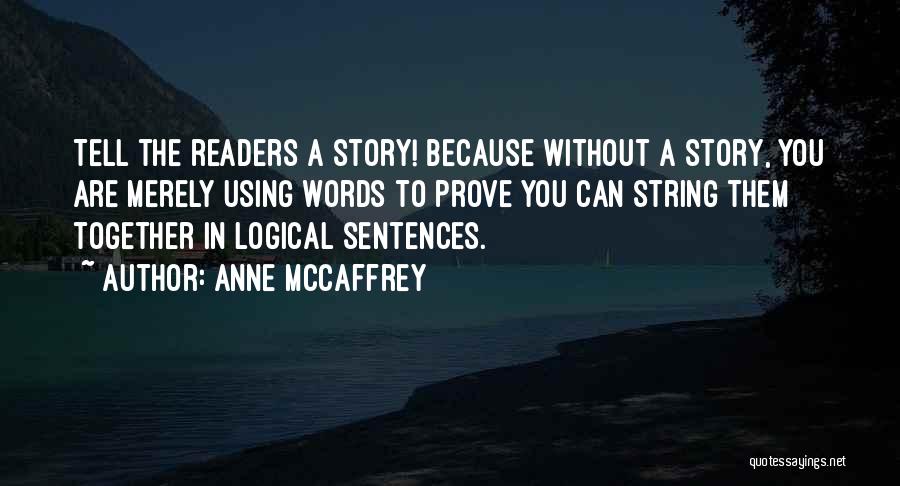 Anne McCaffrey Quotes: Tell The Readers A Story! Because Without A Story, You Are Merely Using Words To Prove You Can String Them