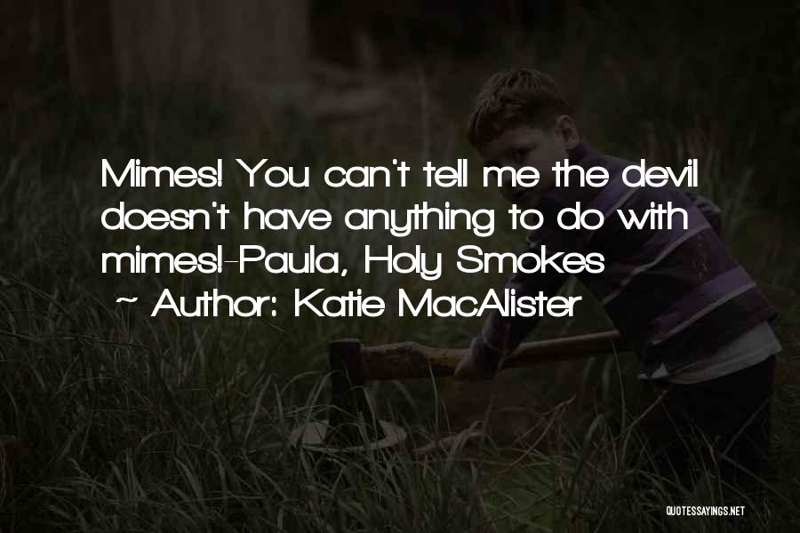 Katie MacAlister Quotes: Mimes! You Can't Tell Me The Devil Doesn't Have Anything To Do With Mimes!-paula, Holy Smokes