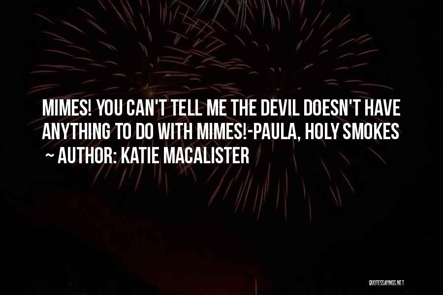 Katie MacAlister Quotes: Mimes! You Can't Tell Me The Devil Doesn't Have Anything To Do With Mimes!-paula, Holy Smokes