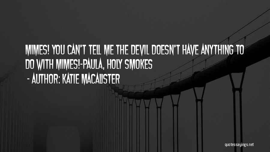 Katie MacAlister Quotes: Mimes! You Can't Tell Me The Devil Doesn't Have Anything To Do With Mimes!-paula, Holy Smokes
