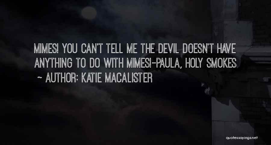Katie MacAlister Quotes: Mimes! You Can't Tell Me The Devil Doesn't Have Anything To Do With Mimes!-paula, Holy Smokes