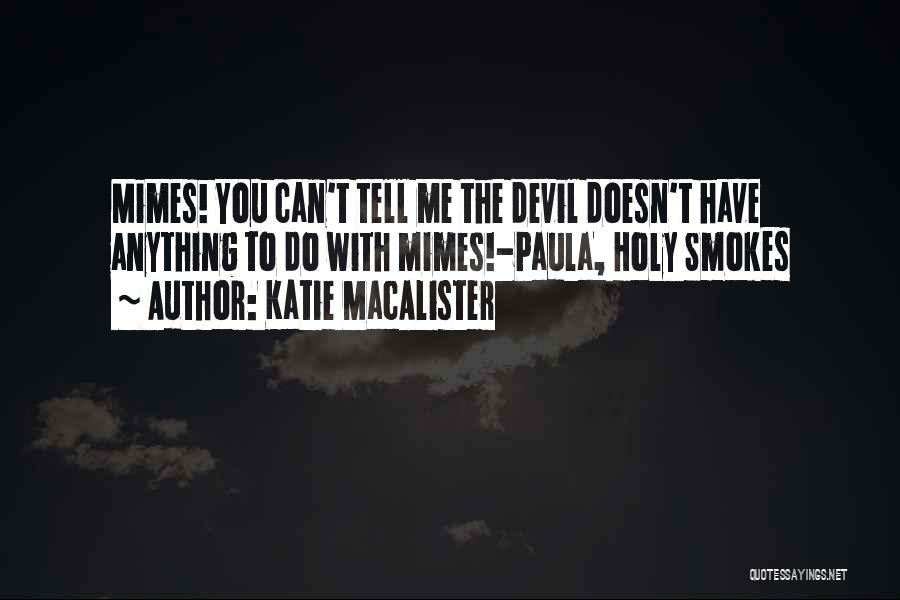 Katie MacAlister Quotes: Mimes! You Can't Tell Me The Devil Doesn't Have Anything To Do With Mimes!-paula, Holy Smokes