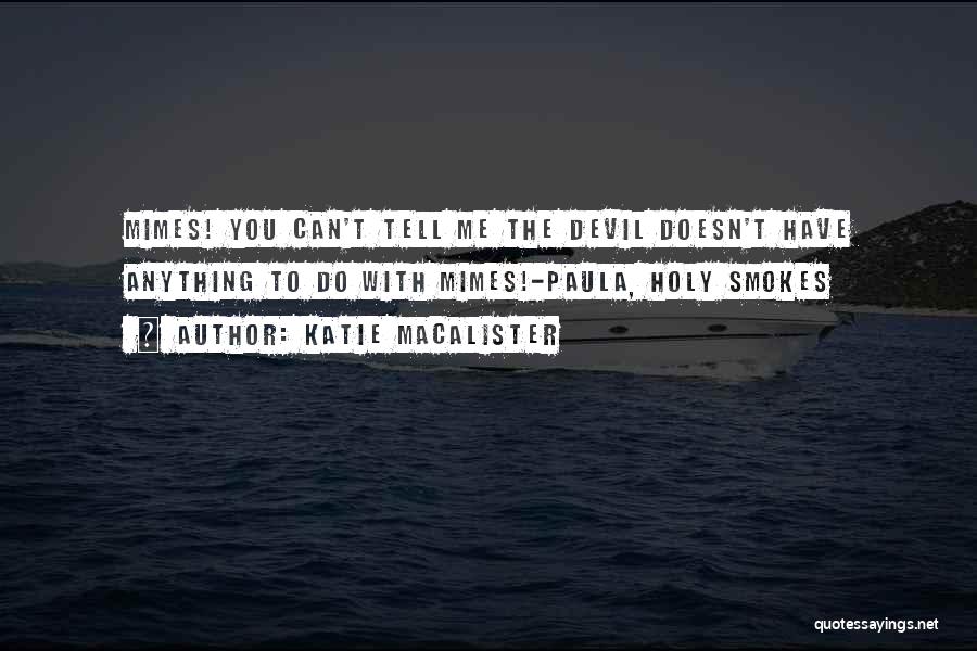 Katie MacAlister Quotes: Mimes! You Can't Tell Me The Devil Doesn't Have Anything To Do With Mimes!-paula, Holy Smokes