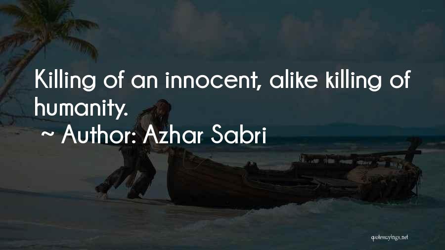 Azhar Sabri Quotes: Killing Of An Innocent, Alike Killing Of Humanity.