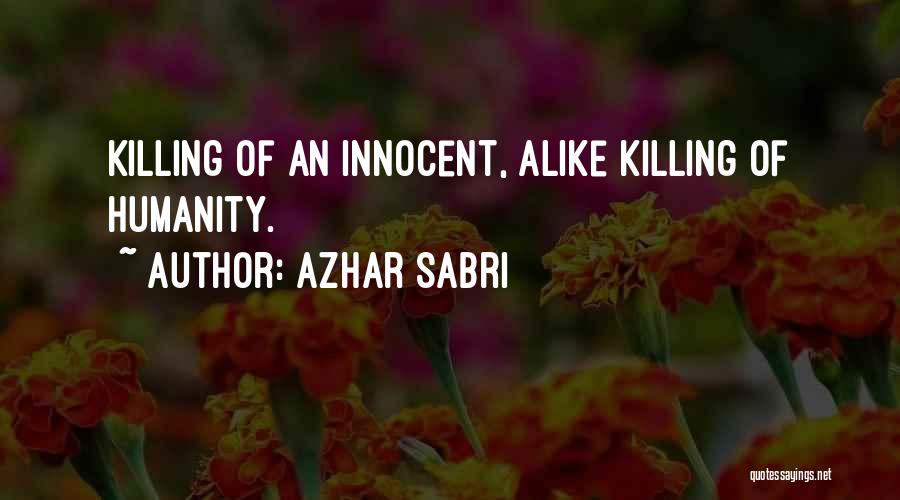 Azhar Sabri Quotes: Killing Of An Innocent, Alike Killing Of Humanity.