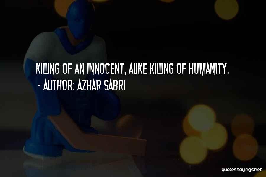 Azhar Sabri Quotes: Killing Of An Innocent, Alike Killing Of Humanity.