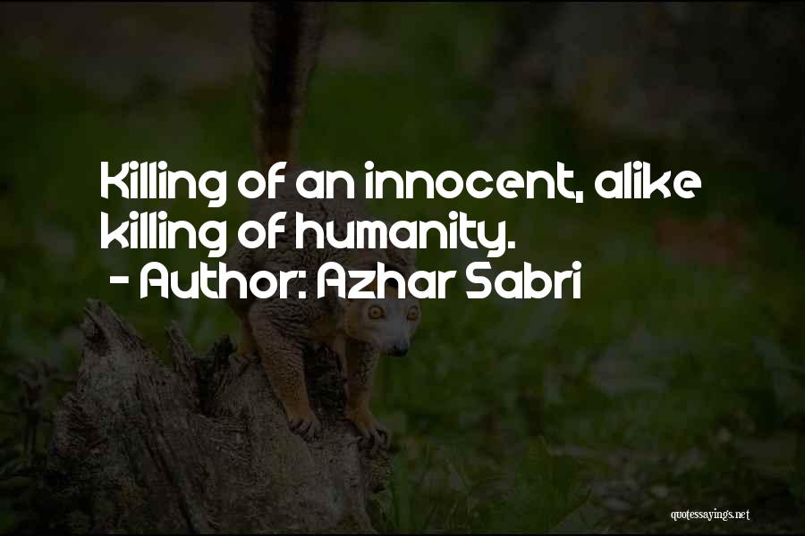 Azhar Sabri Quotes: Killing Of An Innocent, Alike Killing Of Humanity.