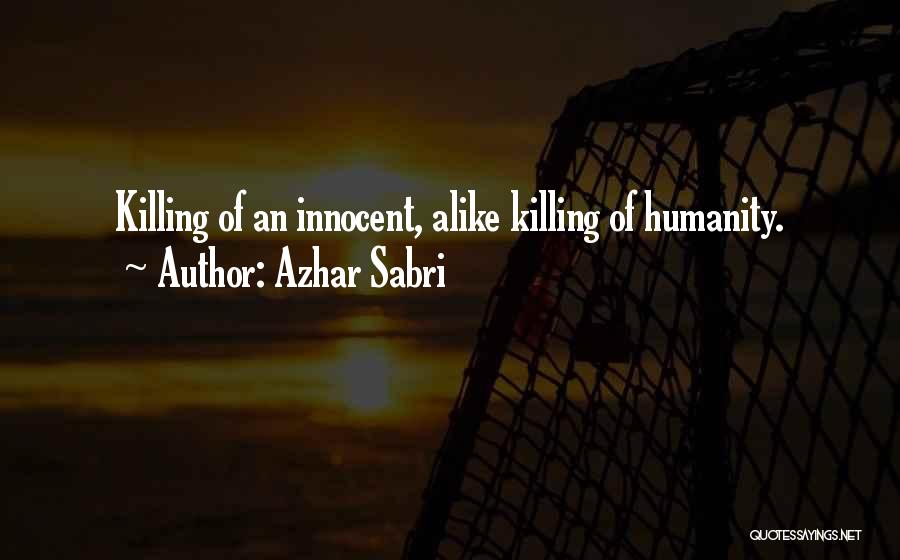 Azhar Sabri Quotes: Killing Of An Innocent, Alike Killing Of Humanity.