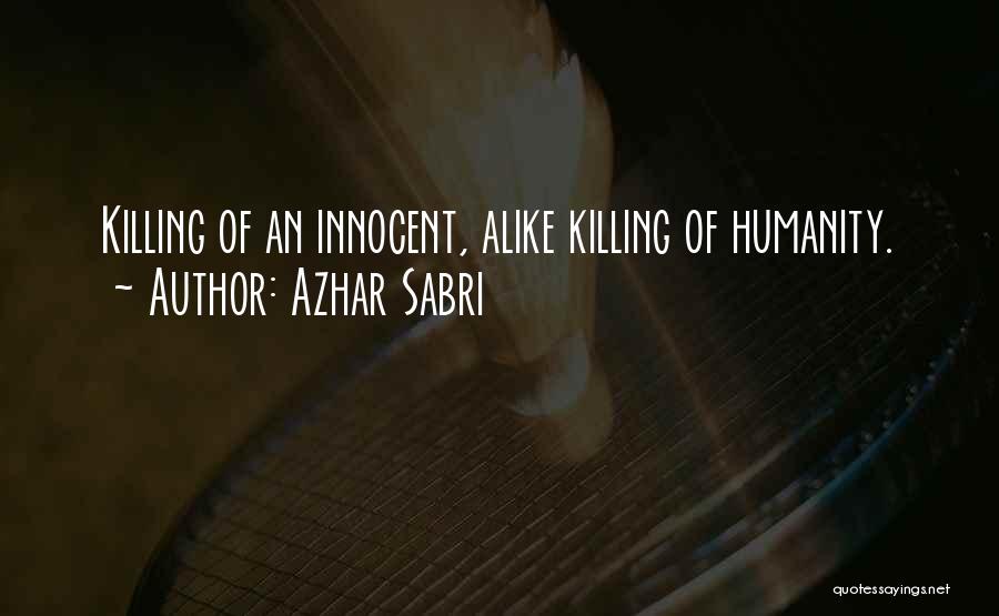 Azhar Sabri Quotes: Killing Of An Innocent, Alike Killing Of Humanity.