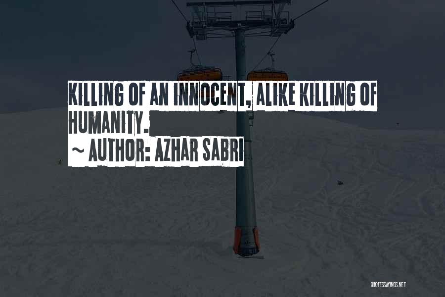 Azhar Sabri Quotes: Killing Of An Innocent, Alike Killing Of Humanity.