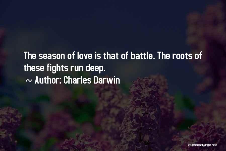 Charles Darwin Quotes: The Season Of Love Is That Of Battle. The Roots Of These Fights Run Deep.