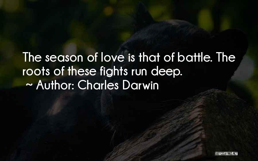 Charles Darwin Quotes: The Season Of Love Is That Of Battle. The Roots Of These Fights Run Deep.