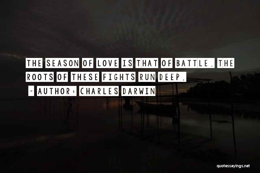 Charles Darwin Quotes: The Season Of Love Is That Of Battle. The Roots Of These Fights Run Deep.