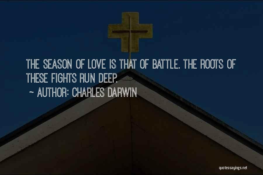 Charles Darwin Quotes: The Season Of Love Is That Of Battle. The Roots Of These Fights Run Deep.