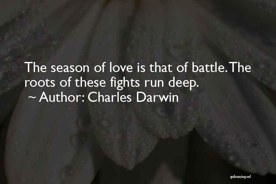 Charles Darwin Quotes: The Season Of Love Is That Of Battle. The Roots Of These Fights Run Deep.