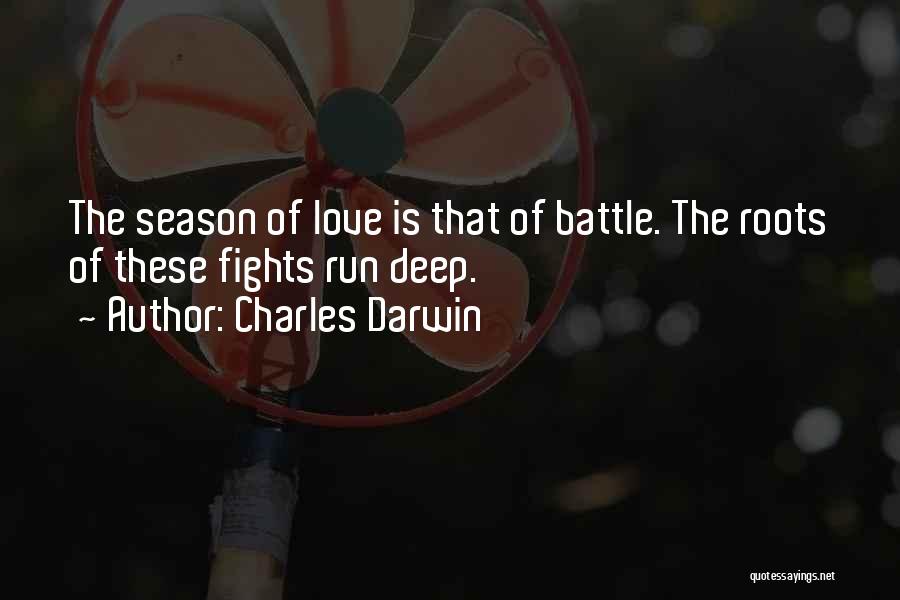 Charles Darwin Quotes: The Season Of Love Is That Of Battle. The Roots Of These Fights Run Deep.