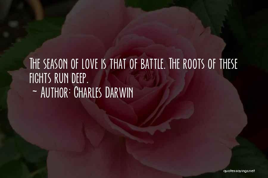 Charles Darwin Quotes: The Season Of Love Is That Of Battle. The Roots Of These Fights Run Deep.