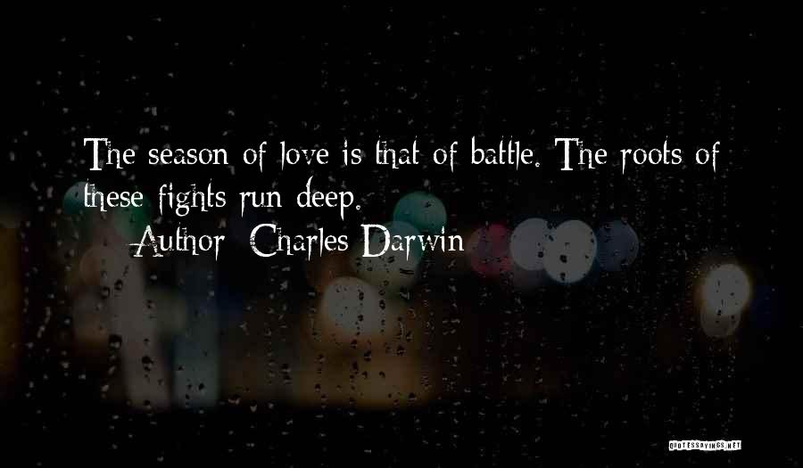 Charles Darwin Quotes: The Season Of Love Is That Of Battle. The Roots Of These Fights Run Deep.