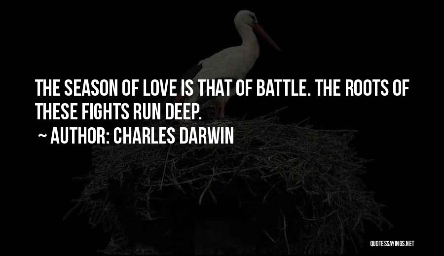 Charles Darwin Quotes: The Season Of Love Is That Of Battle. The Roots Of These Fights Run Deep.