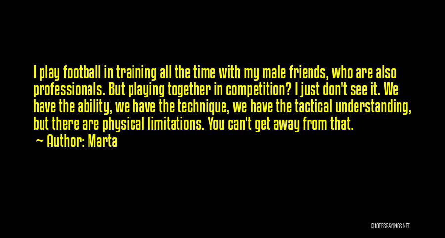 Marta Quotes: I Play Football In Training All The Time With My Male Friends, Who Are Also Professionals. But Playing Together In