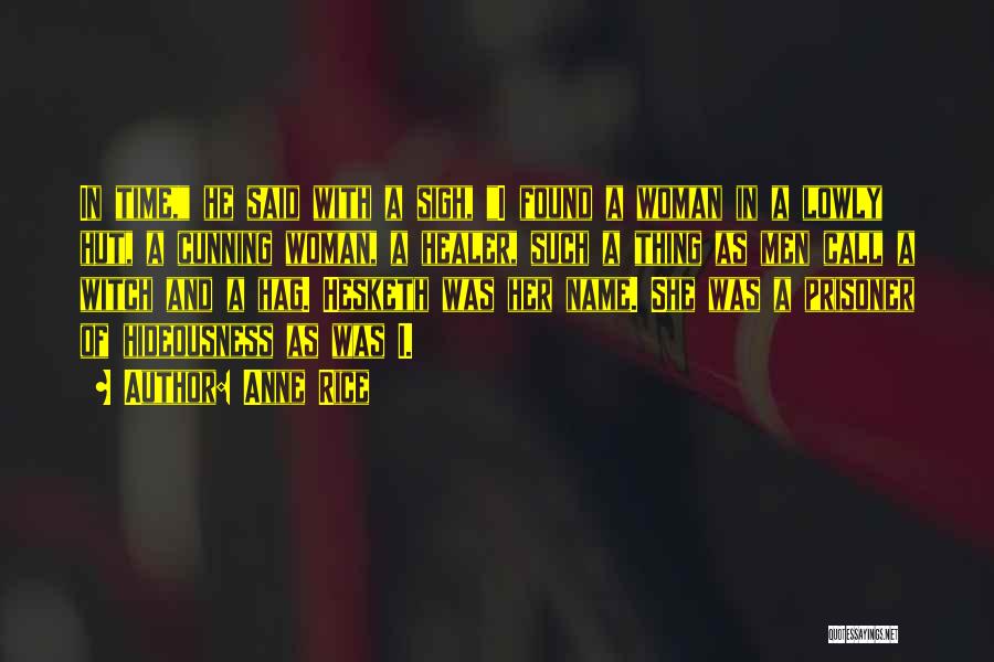 Anne Rice Quotes: In Time, He Said With A Sigh, I Found A Woman In A Lowly Hut, A Cunning Woman, A Healer,