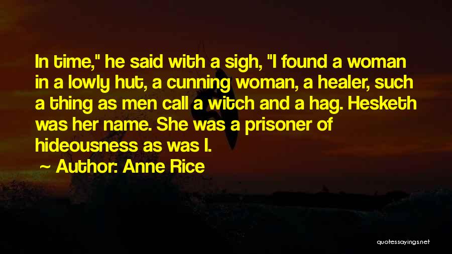 Anne Rice Quotes: In Time, He Said With A Sigh, I Found A Woman In A Lowly Hut, A Cunning Woman, A Healer,