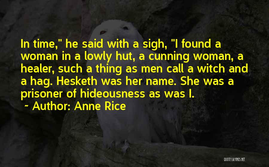 Anne Rice Quotes: In Time, He Said With A Sigh, I Found A Woman In A Lowly Hut, A Cunning Woman, A Healer,