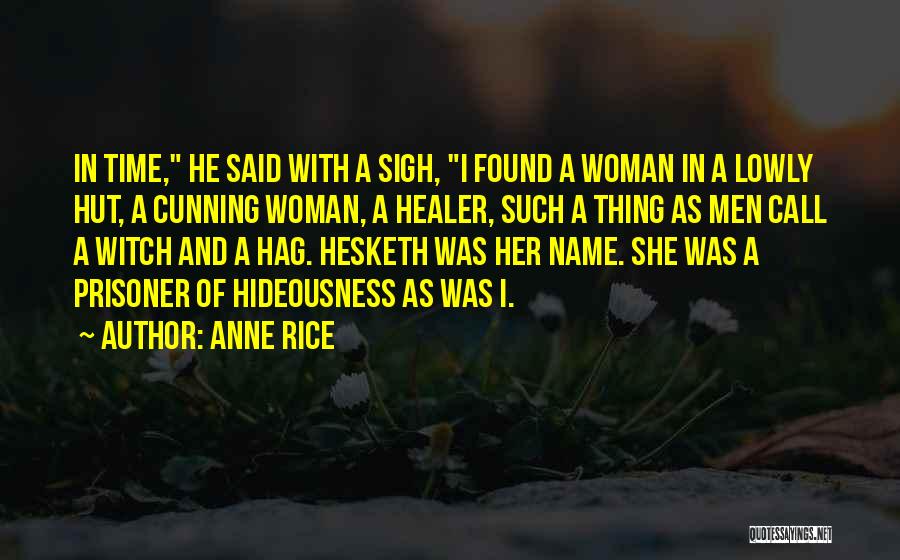 Anne Rice Quotes: In Time, He Said With A Sigh, I Found A Woman In A Lowly Hut, A Cunning Woman, A Healer,