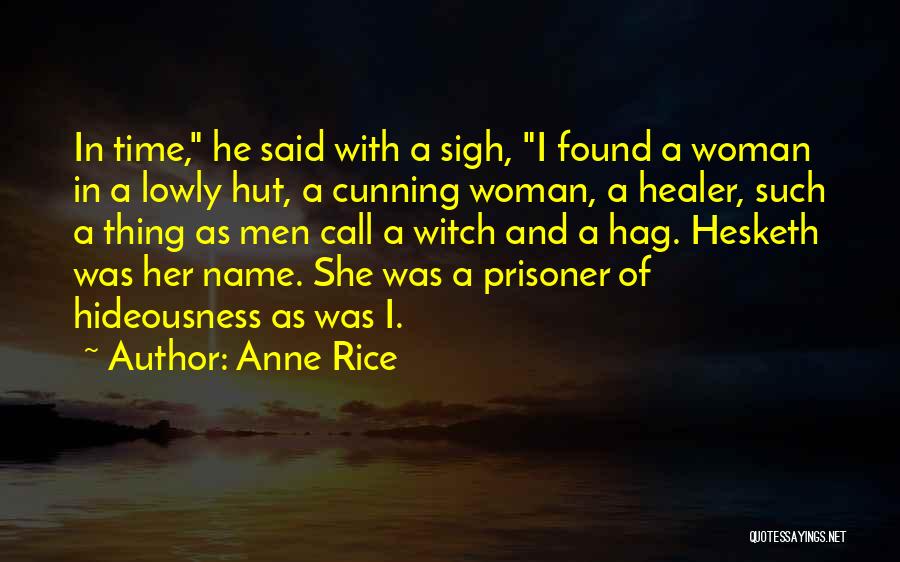 Anne Rice Quotes: In Time, He Said With A Sigh, I Found A Woman In A Lowly Hut, A Cunning Woman, A Healer,